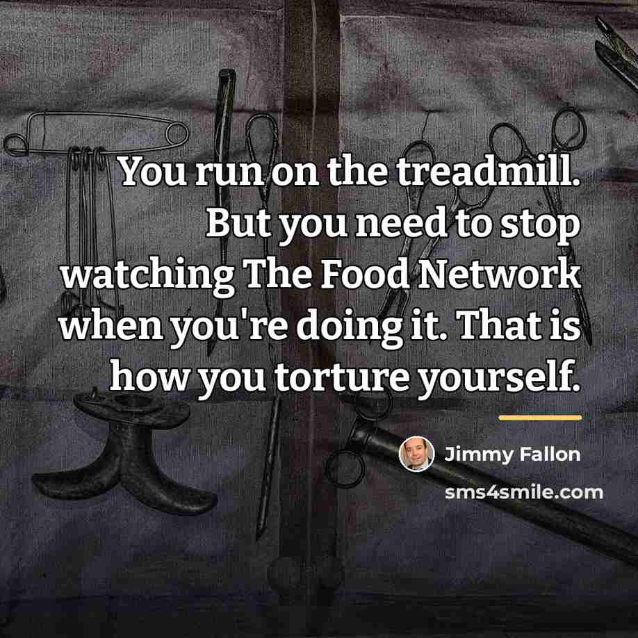 “You run on the treadmill. But you need to stop…” quote by Jimmy Fallon