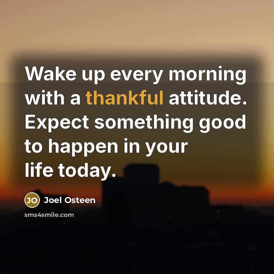 “Wake up every morning with a thankful attitude. Expect something…” quote by Joel Osteen