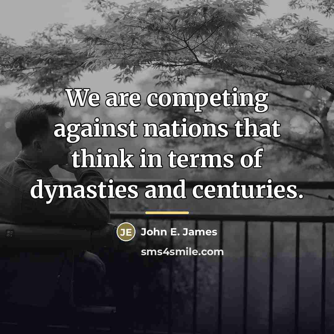 “We are competing against nations that think in terms of…” quote by John E. James