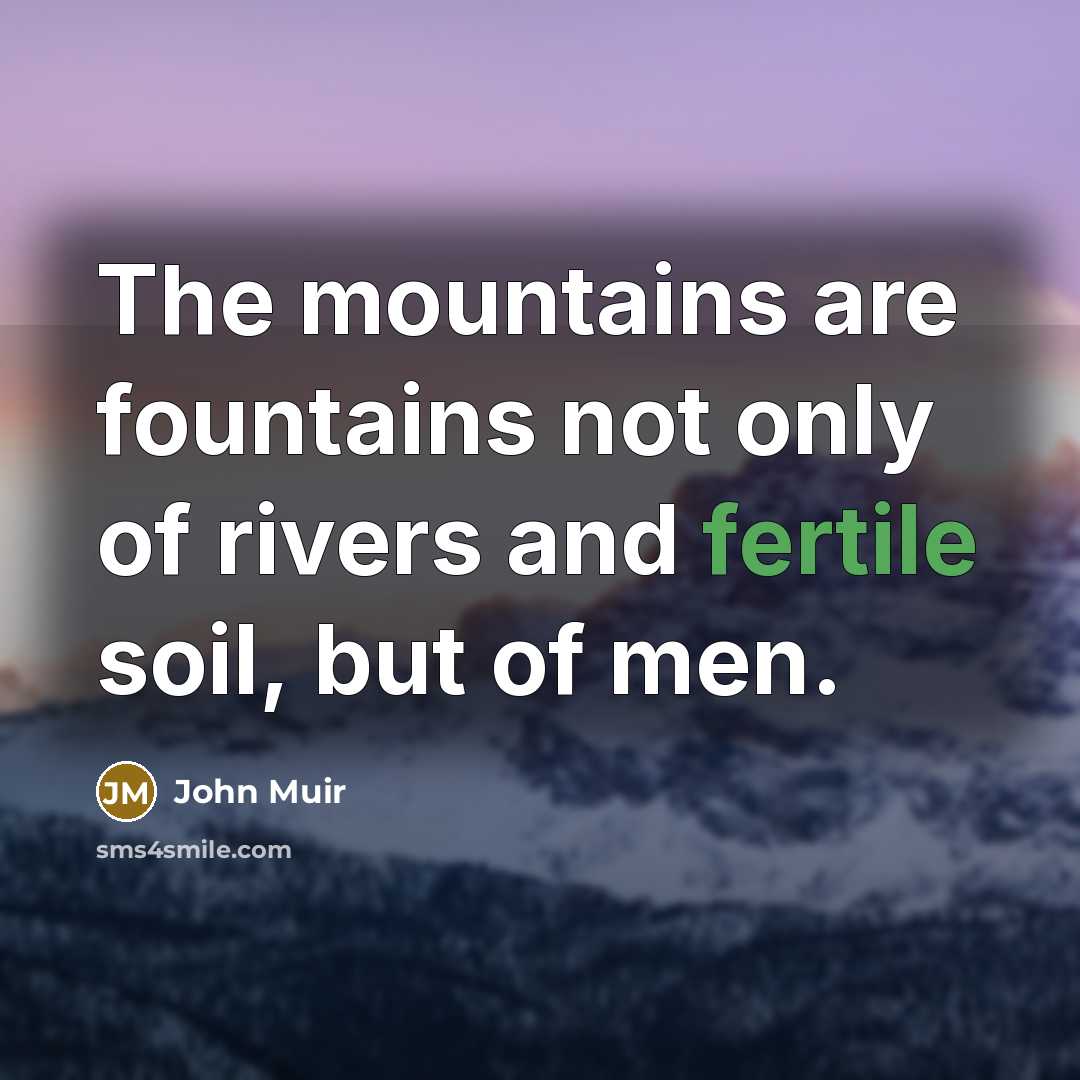 “The mountains are fountains not only of rivers and fertile…” quote by John Muir