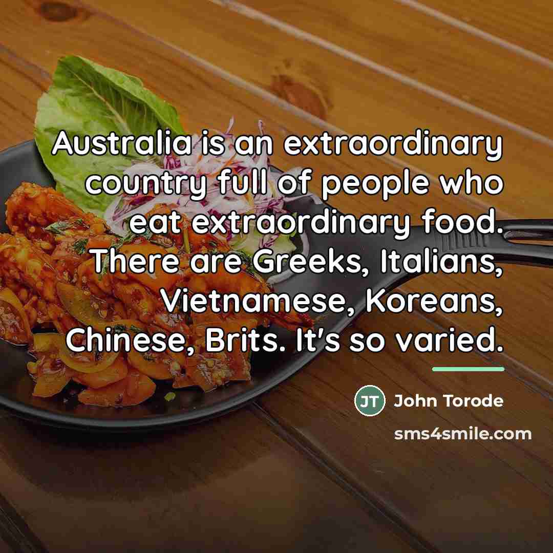 “Australia is an extraordinary country full of people who eat…” quote by John Torode