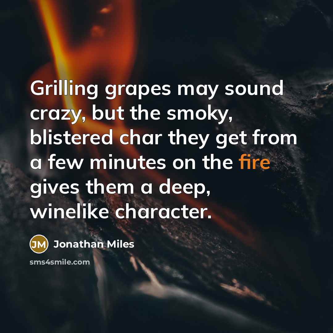 “Grilling grapes may sound crazy, but the smoky, blistered char…” quote by Jonathan Miles