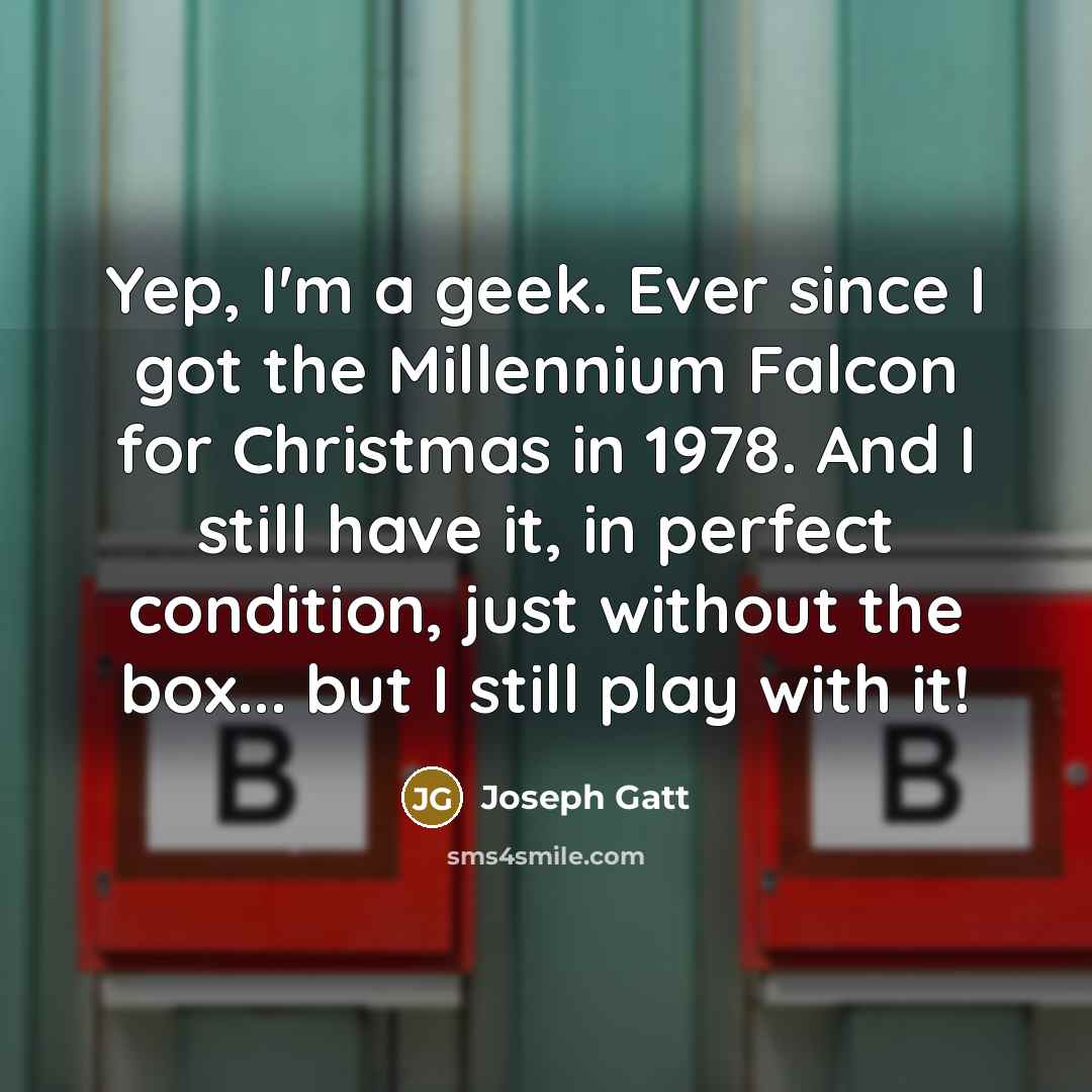 “Yep, I'm a geek. Ever since I got the Millennium…” quote by Joseph Gatt
