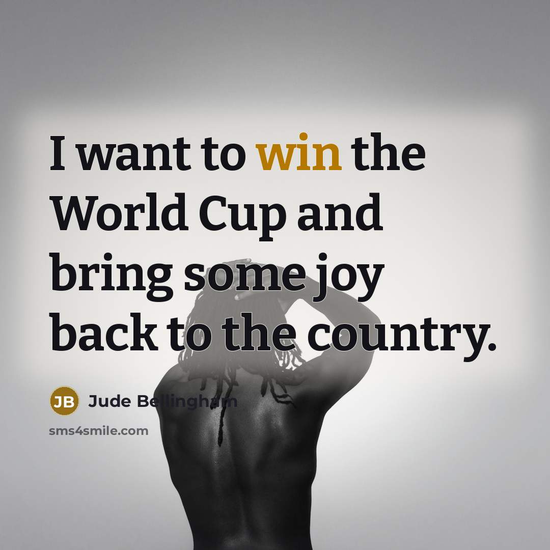 “I want to win the World Cup and bring some…” quote by Jude Bellingham