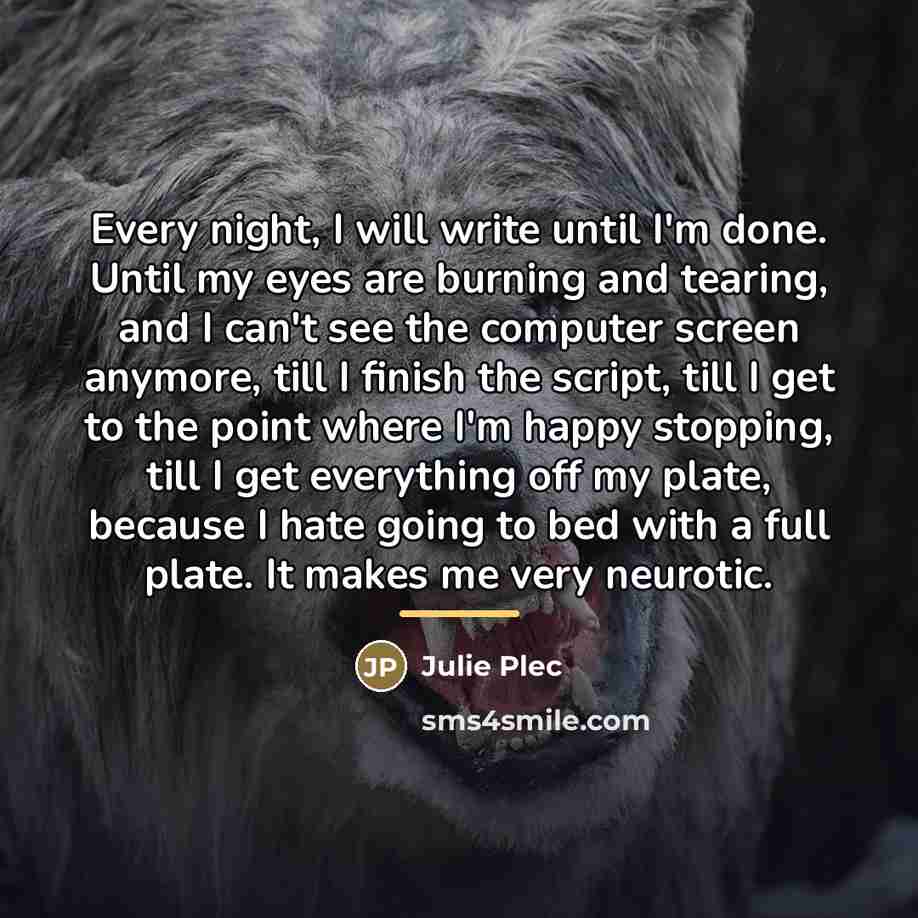 “Every night, I will write until I'm done. Until my…” quote by Julie Plec
