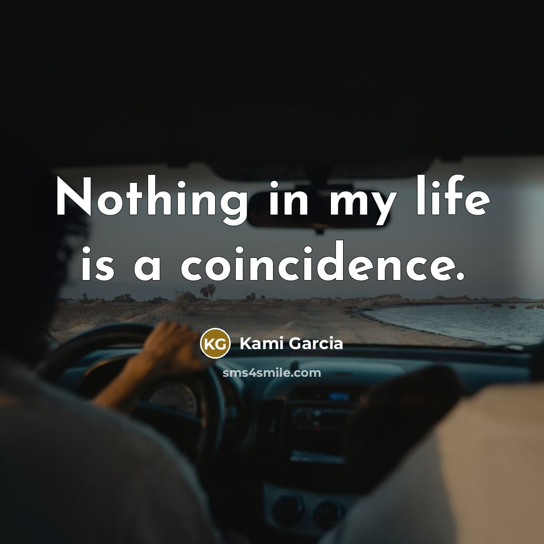 “Nothing in my life is a coincidence.…” quote by Kami Garcia