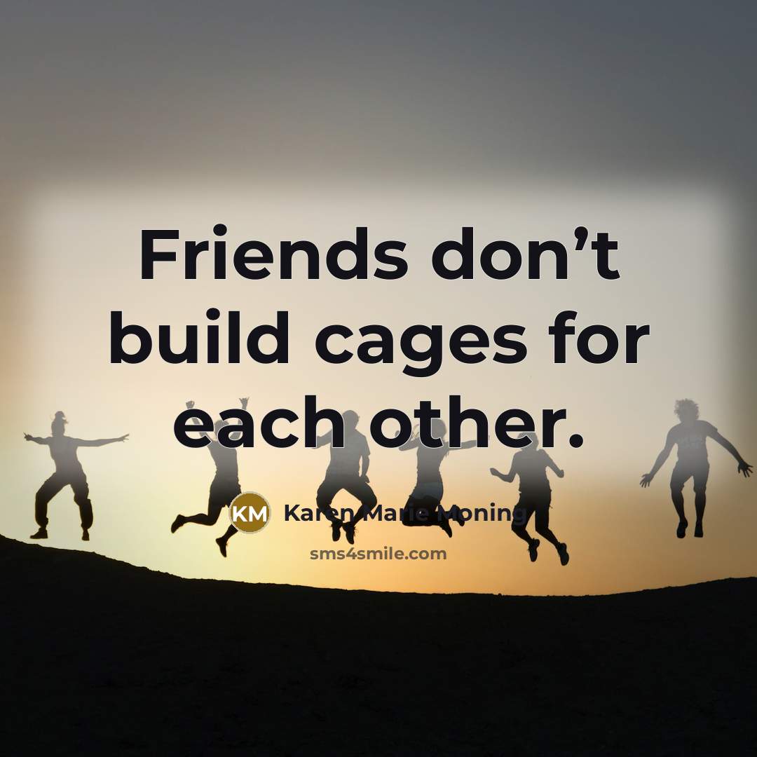 “Friends don’t build cages for each other.…” quote by Karen Marie Moning