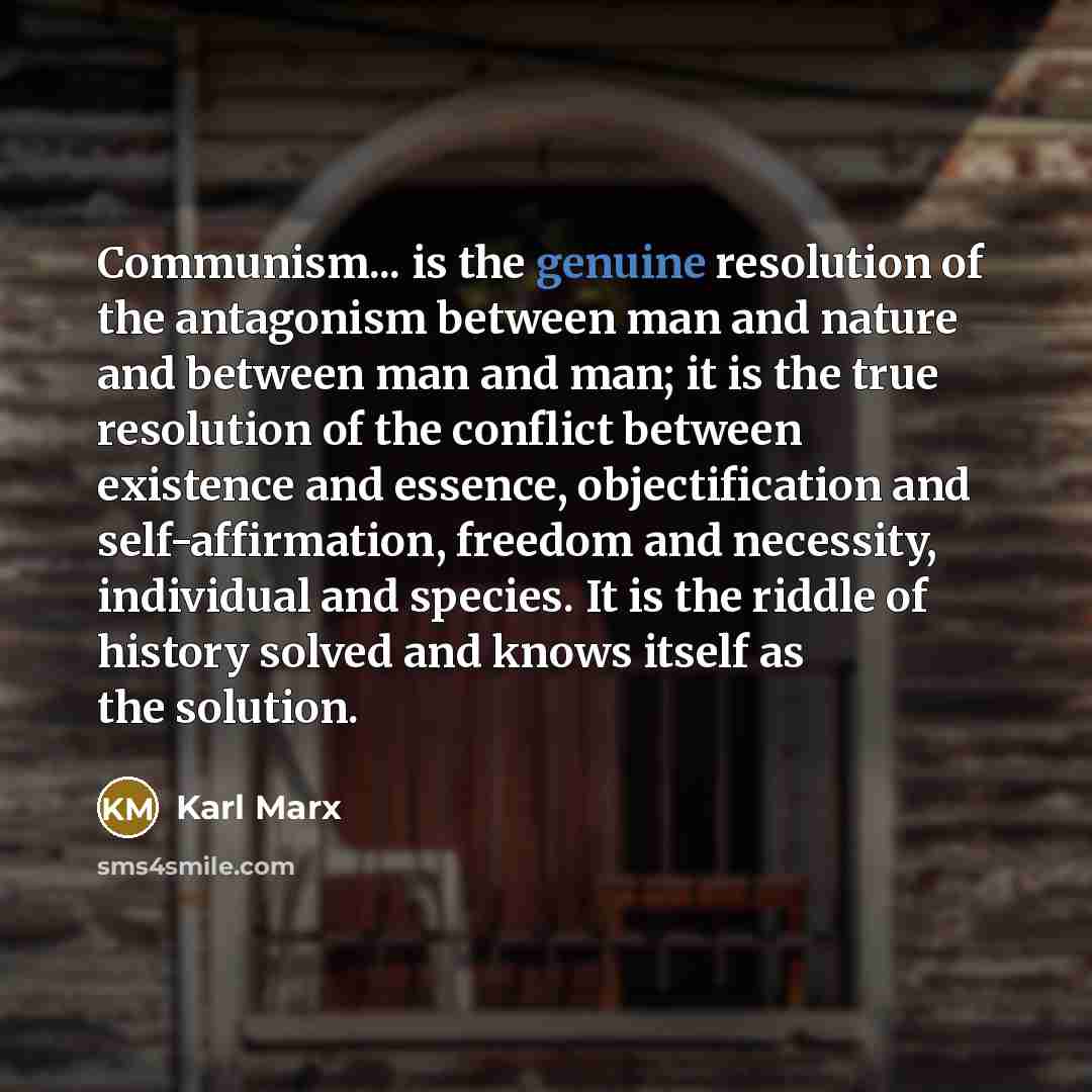 “Communism... is the genuine resolution of the antagonism between man…” quote by Karl Marx