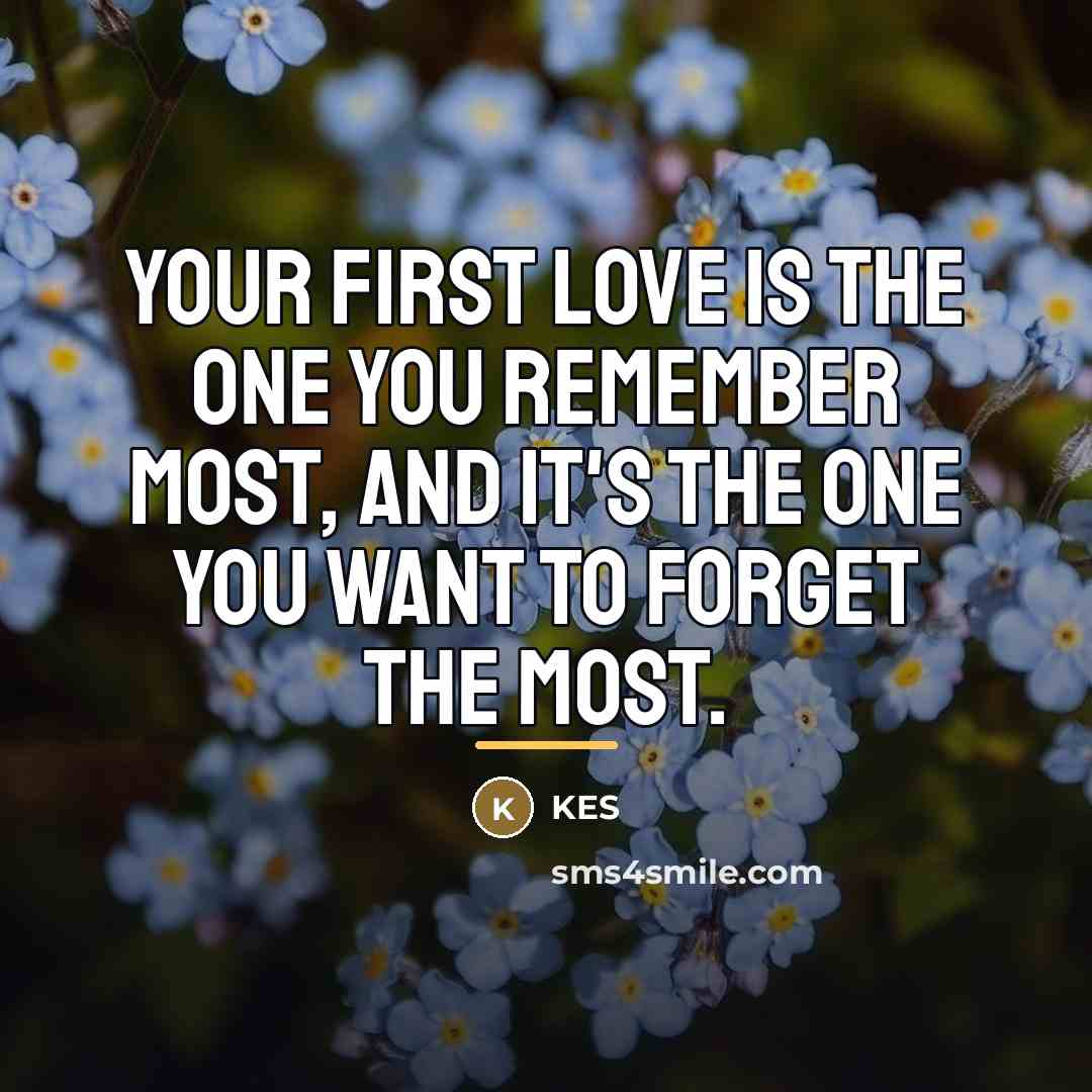 “Your first love is the one you remember most, and…” quote by Kes