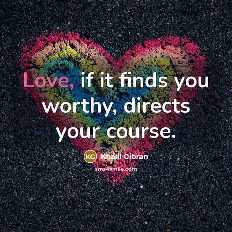 “Love, if it finds you worthy, directs your course.…” quote by Khalil Gibran