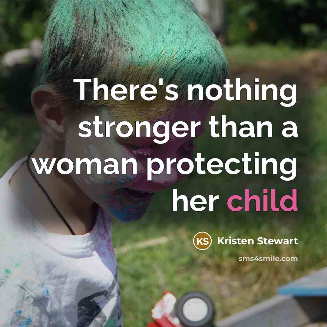 “There's nothing stronger than a woman protecting her child…” quote by Kristen Stewart