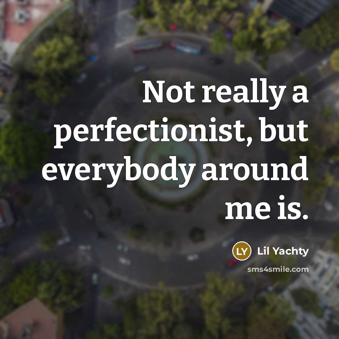“Not really a perfectionist, but everybody around me is.…” quote by Lil Yachty