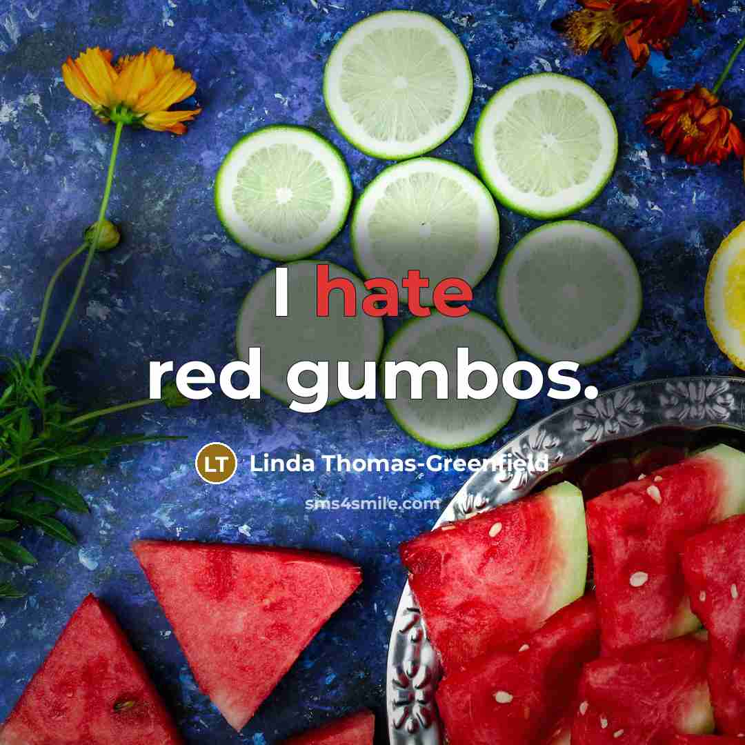 “I hate red gumbos.” quote by Linda Thomas-Greenfield