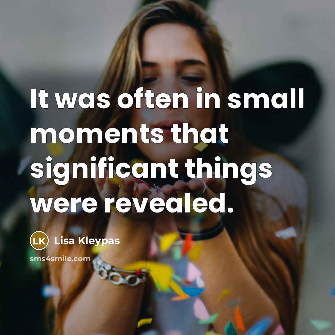 “It was often in small moments that significant things were…” quote by Lisa Kleypas