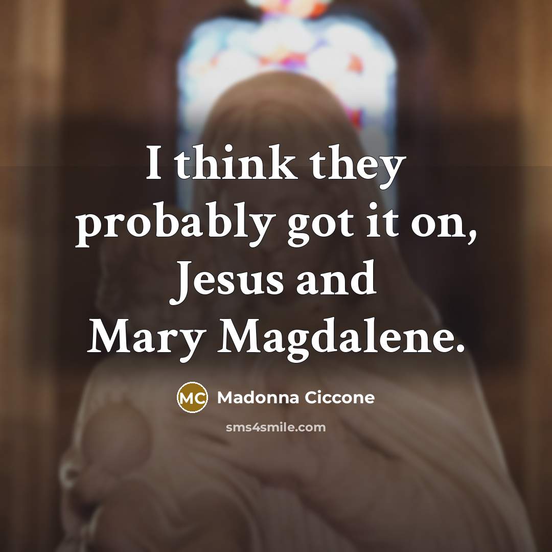 “I think they probably got it on, Jesus and Mary…” quote by Madonna Ciccone