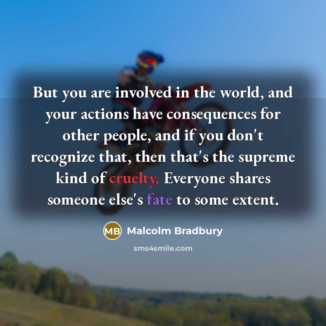 “But you are involved in the world, and your actions…” quote by Malcolm Bradbury