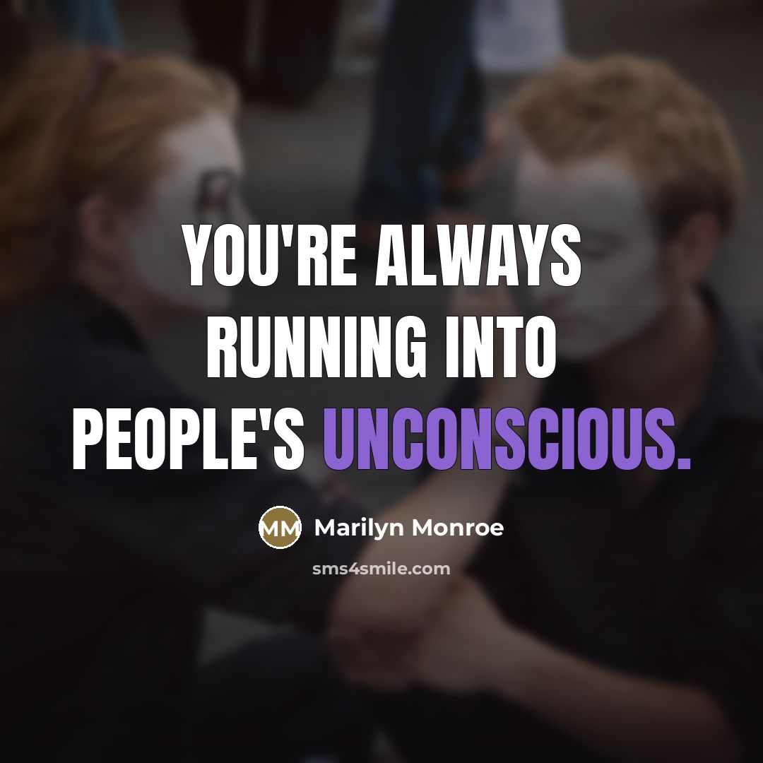 “You're always running into people's unconscious.…” quote by Marilyn Monroe