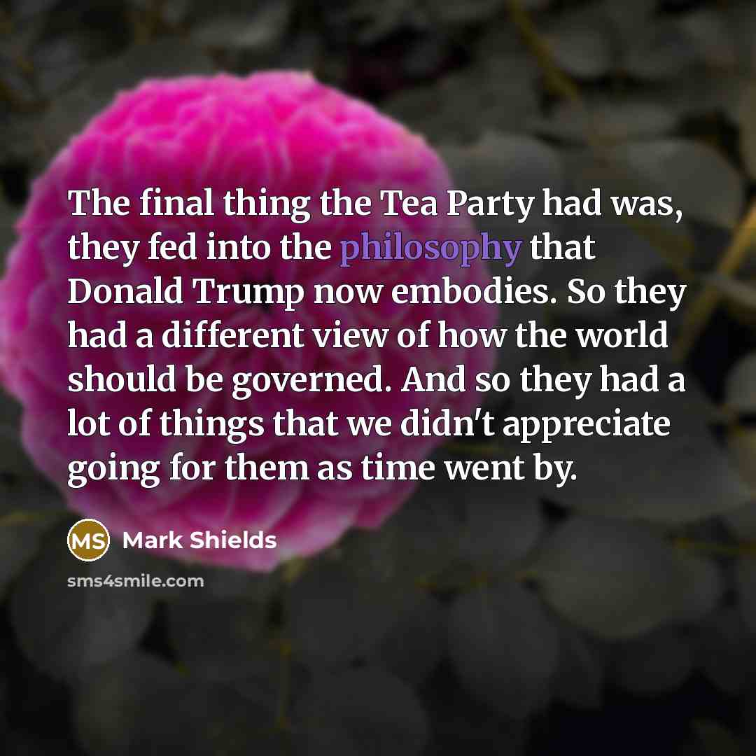 “The final thing the Tea Party had was, they fed…” quote by Mark Shields