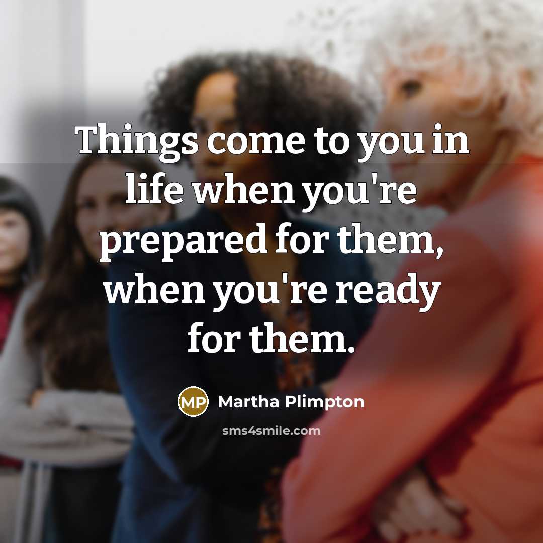 “Things come to you in life when you're prepared for…” quote by Martha Plimpton