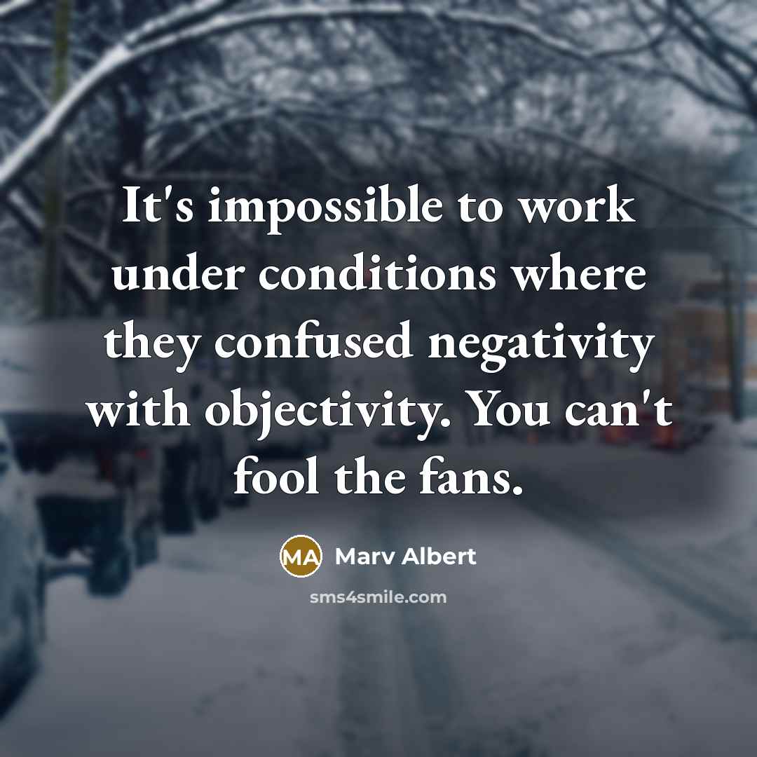 “It's impossible to work under conditions where they confused negativity…” quote by Marv Albert
