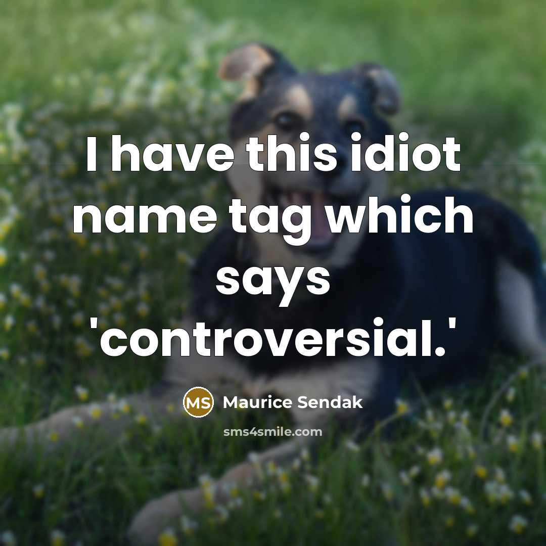 “I have this idiot name tag which says 'controversial.'…” quote by Maurice Sendak
