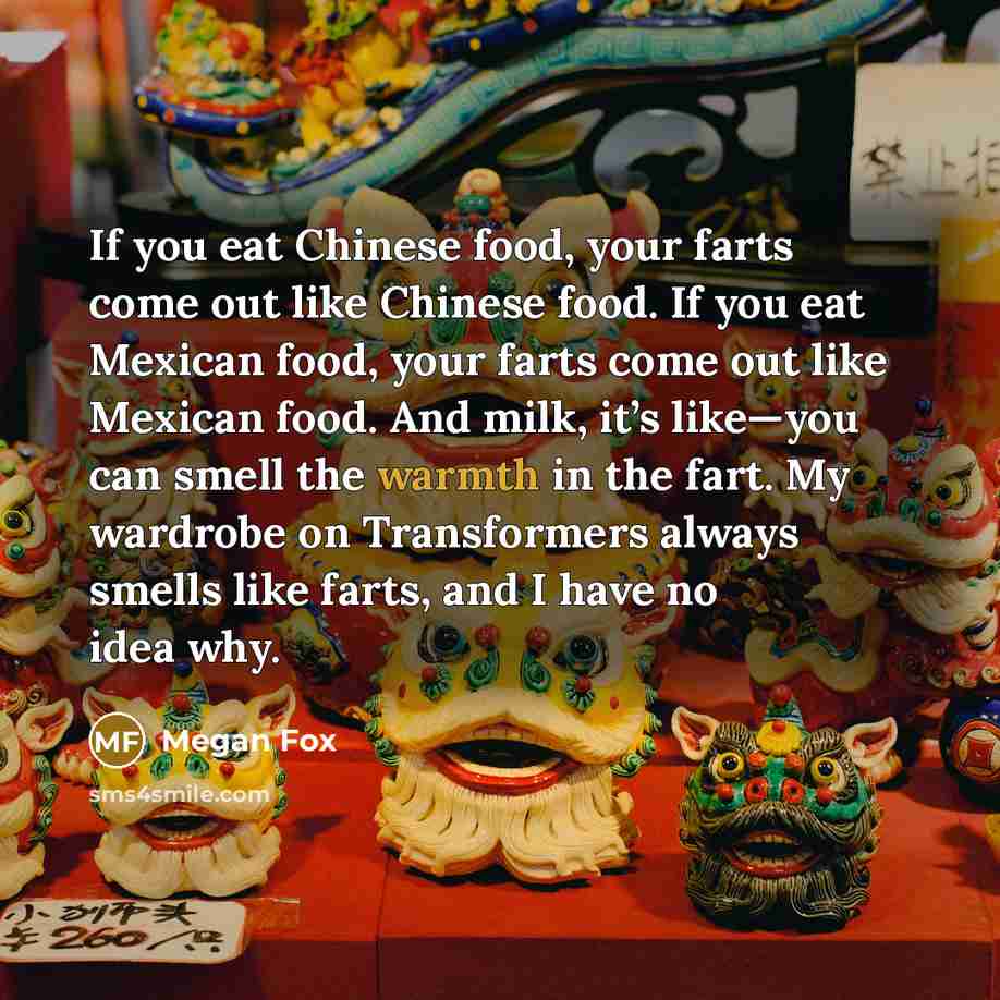 “If you eat Chinese food, your farts come out like…” quote by Megan Fox