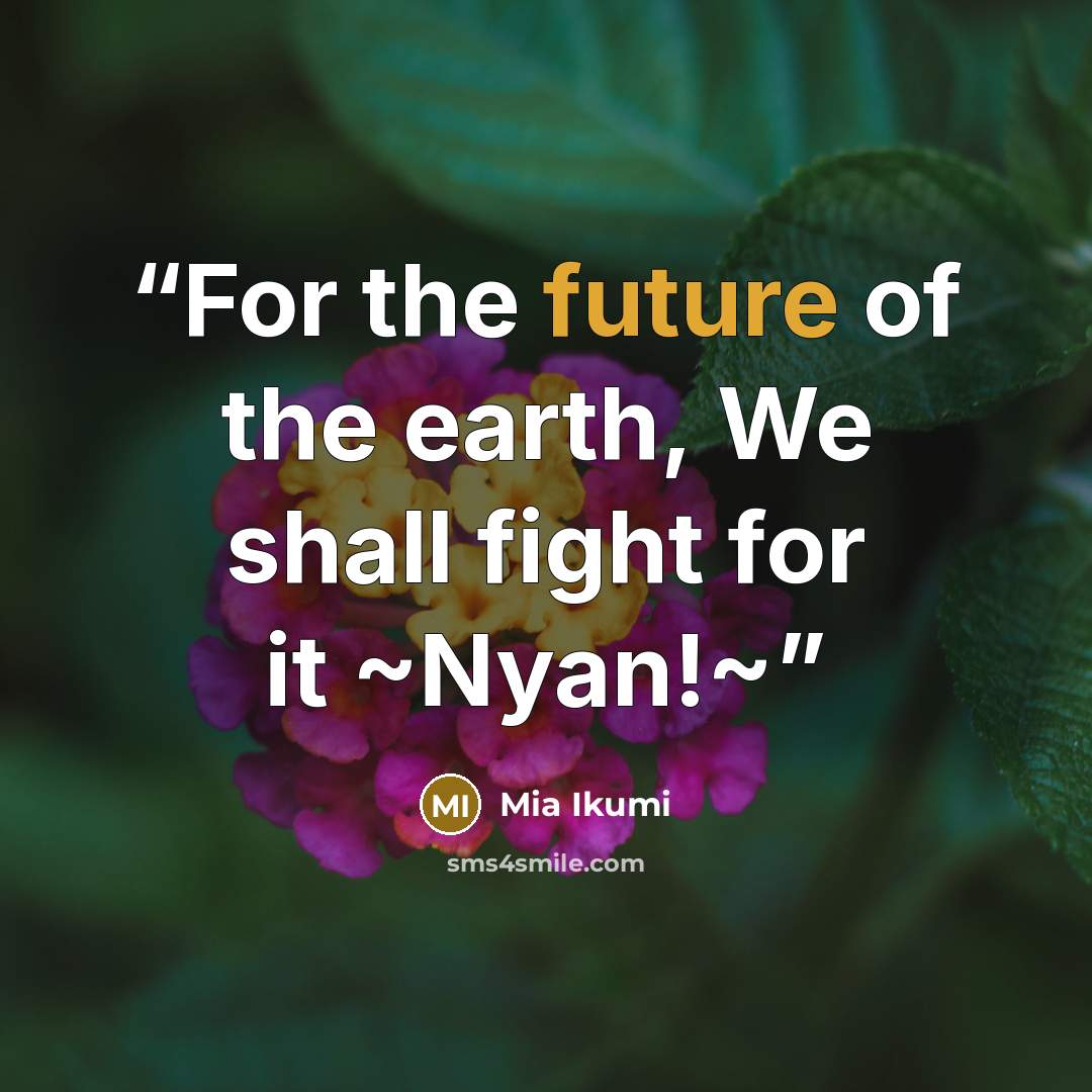 “For the future of the earth, We shall fight for it ~Nyan!~” quote by Mia Ikumi