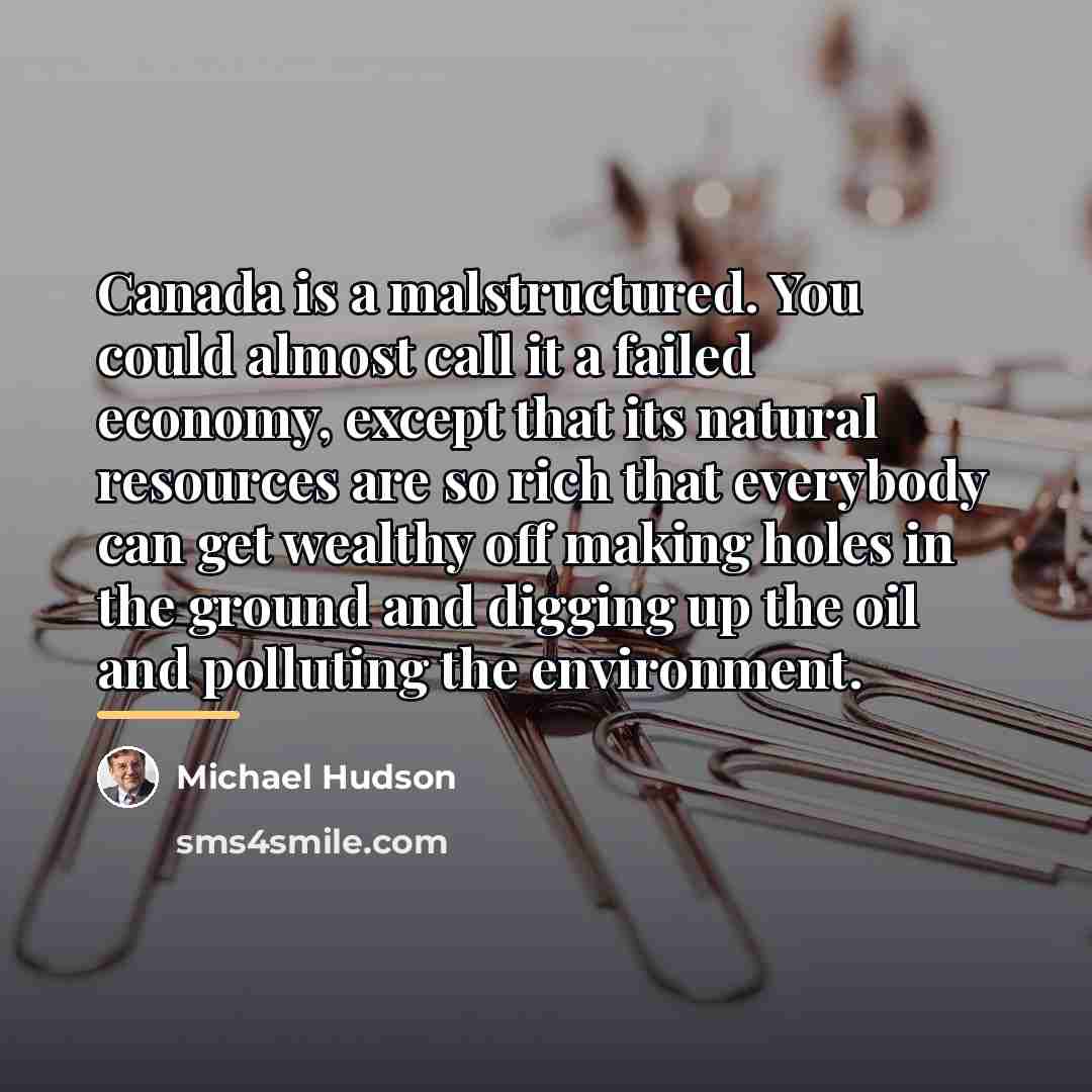 “Canada is a malstructured. You could almost call it a…” quote by Michael Hudson