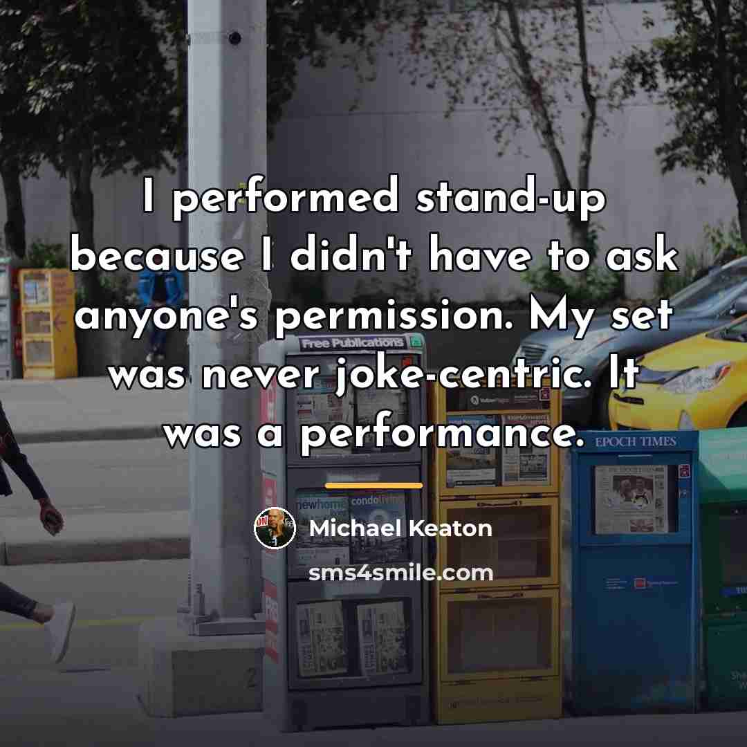 “I performed stand-up because I didn't have to ask anyone's…” quote by Michael Keaton