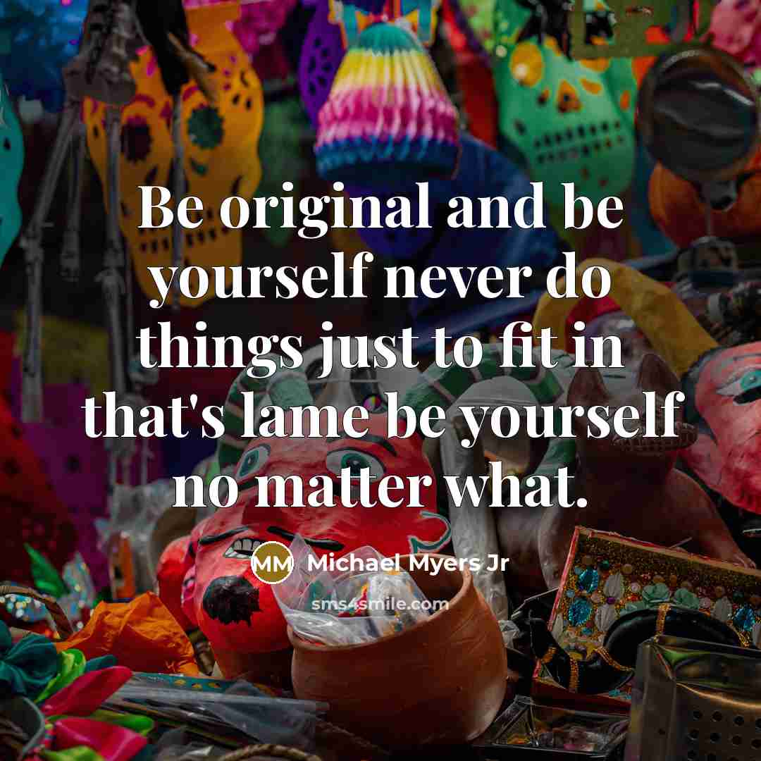 “Be original and be yourself never do things just to…” quote by Michael Myers Jr