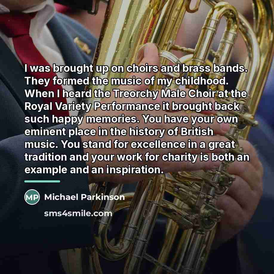 “I was brought up on choirs and brass bands. They…” quote by Michael Parkinson