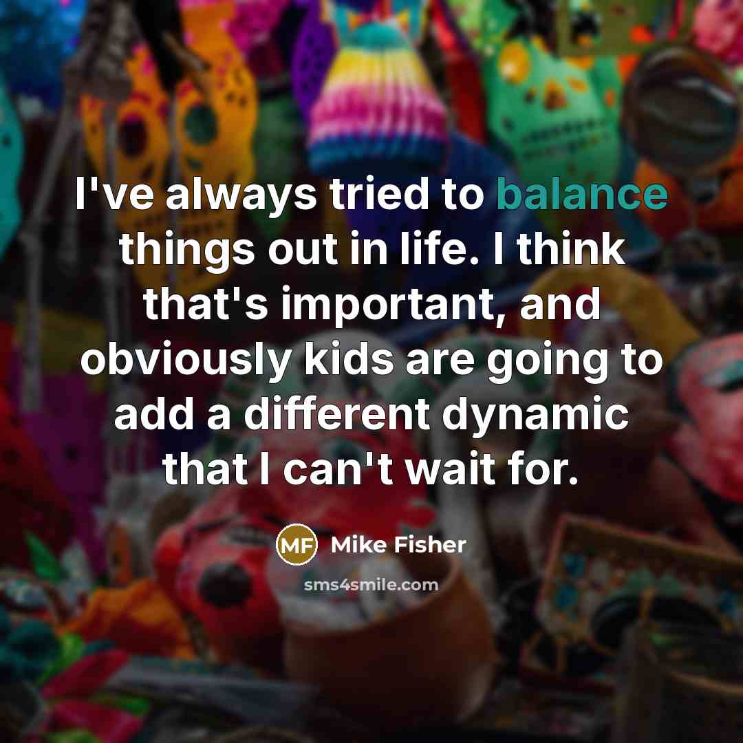 “I've always tried to balance things out in life. I…” quote by Mike Fisher