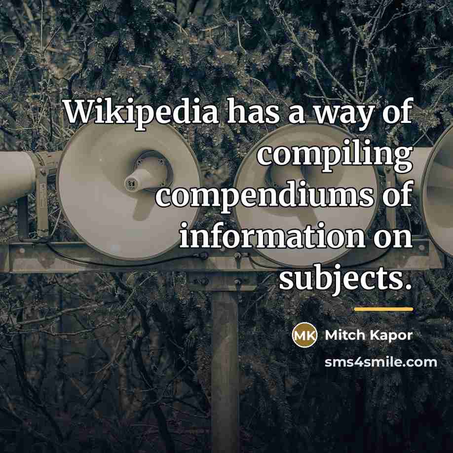 “Wikipedia has a way of compiling compendiums of information on…” quote by Mitch Kapor