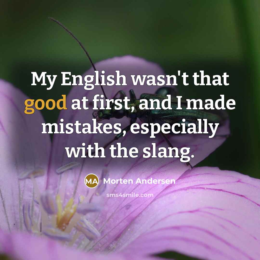 “My English wasn't that good at first, and I made…” quote by Morten Andersen
