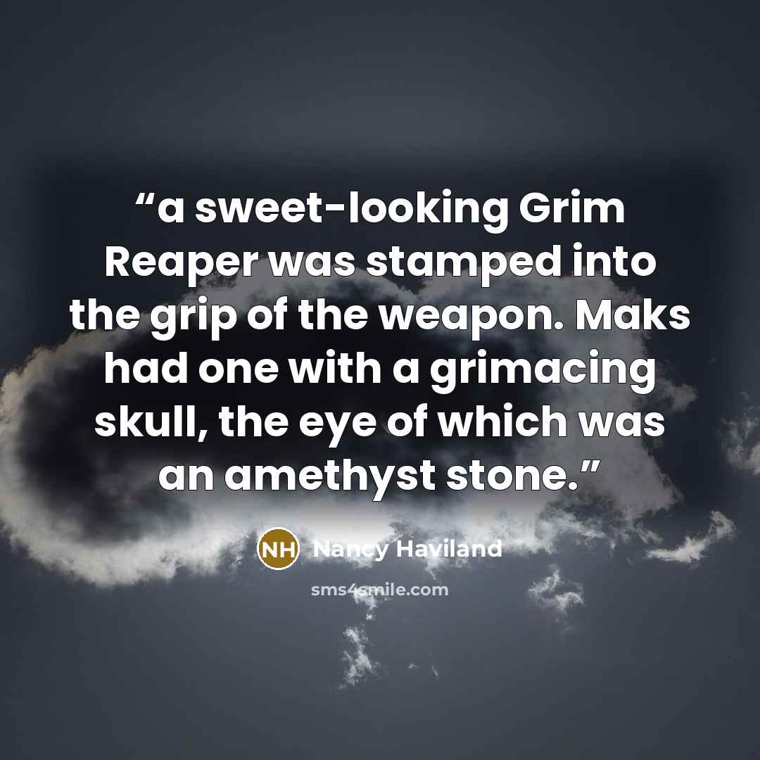 “a sweet-looking Grim Reaper was stamped into the grip of the weapon. Maks had one with a grimacing skull, the eye of which was an amethyst stone.” quote by Nancy Haviland