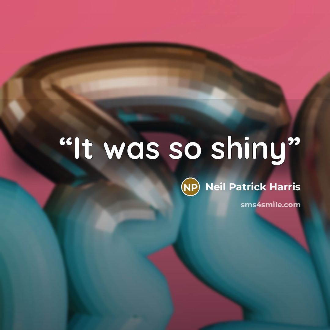 “It was so shiny” quote by Neil Patrick Harris