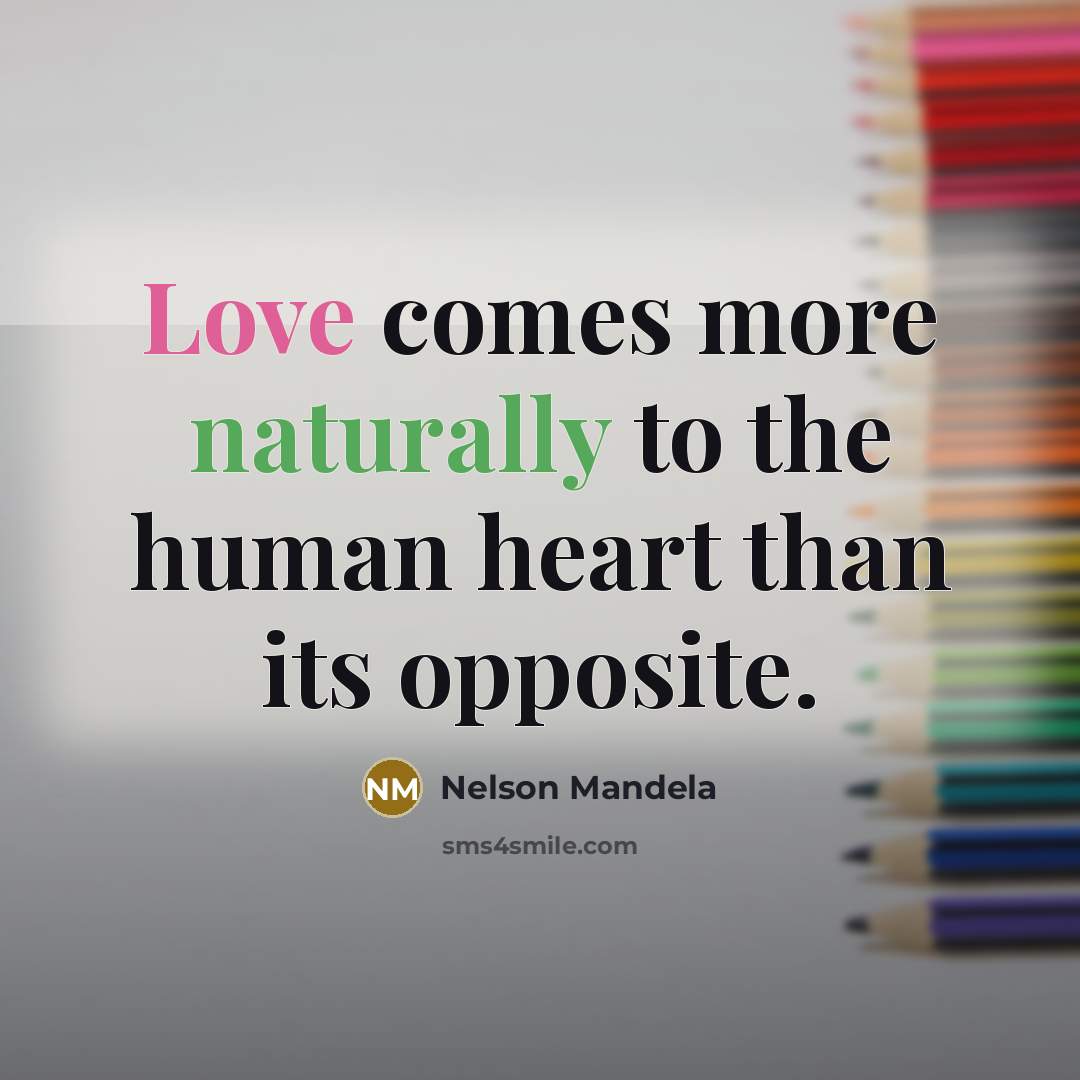 “Love comes more naturally to the human heart than its…” quote by Nelson Mandela