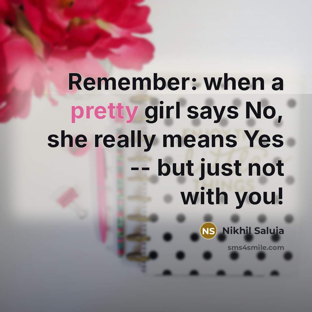 “Remember: when a pretty girl says No, she really means…” quote by Nikhil Saluja