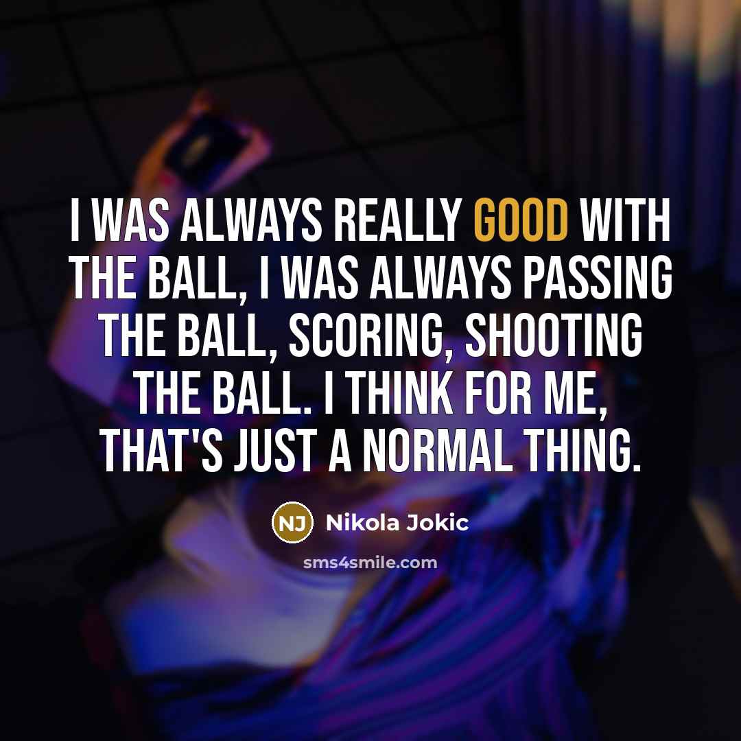 “I was always really good with the ball, I was…” quote by Nikola Jokic