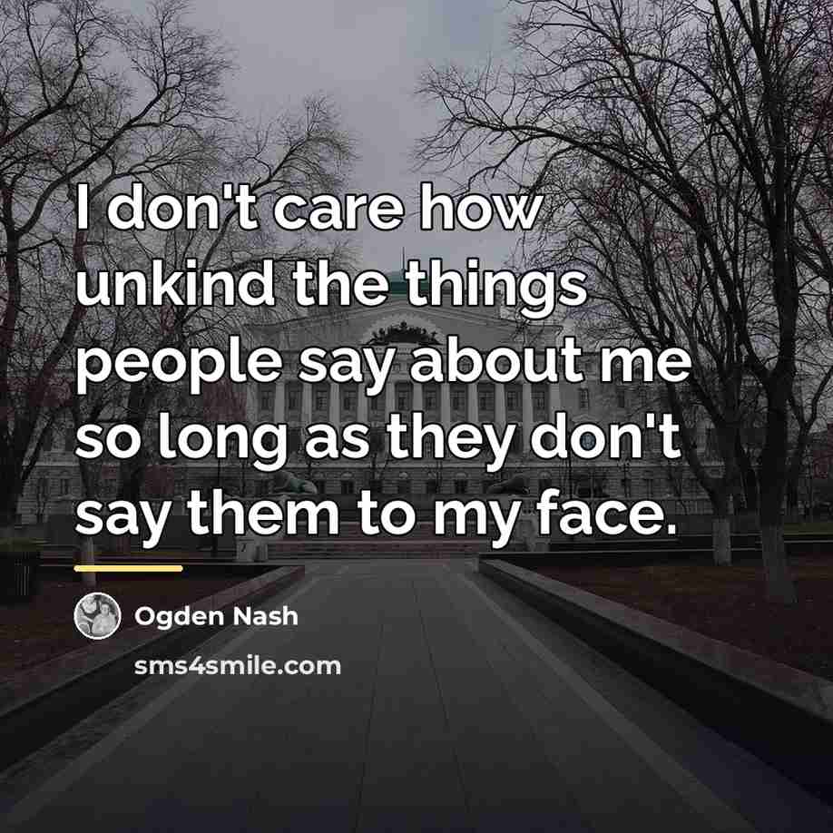 “I don't care how unkind the things people say about…” quote by Ogden Nash