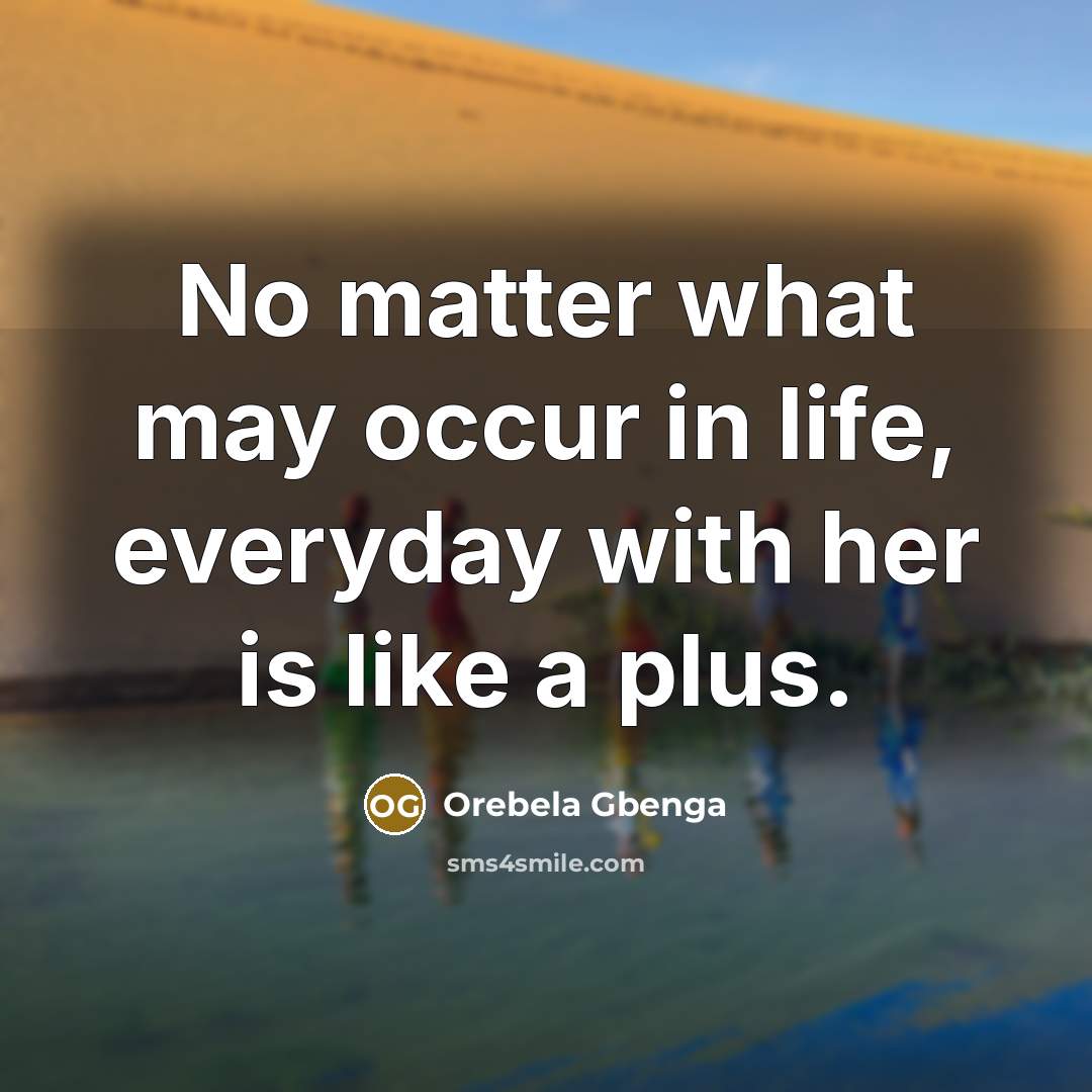 “No matter what may occur in life, everyday with her is like a plus.” quote by Orebela Gbenga