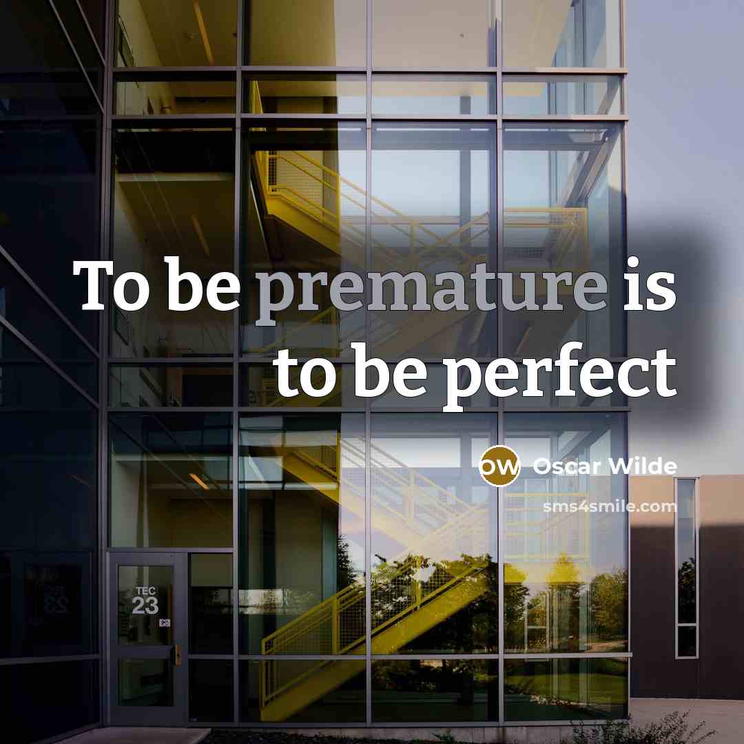 “To be premature is to be perfect…” quote by Oscar Wilde