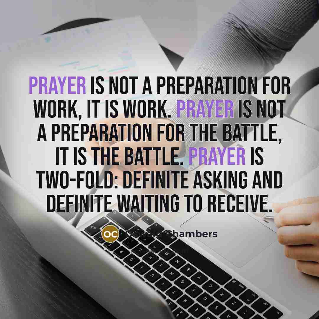 “Prayer is not a preparation for work, it IS work.…” quote by Oswald Chambers