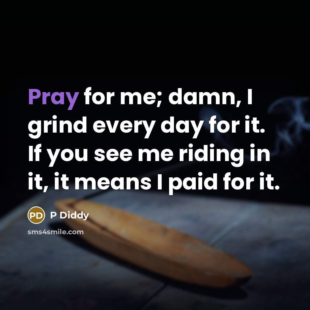 “Pray for me; damn, I grind every day for it.…” quote by P Diddy