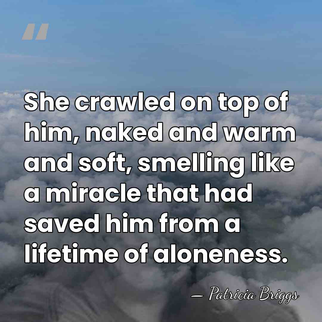 She crawled on top of him, naked and warm and soft, smelling&hellip; - Patricia Briggs