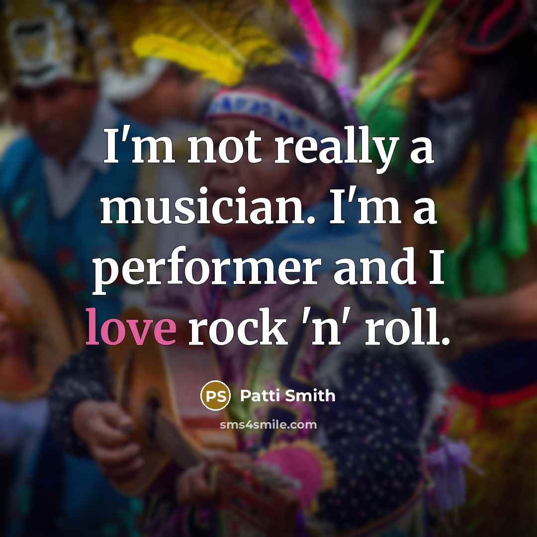 “I'm not really a musician. I'm a performer and I…” quote by Patti Smith