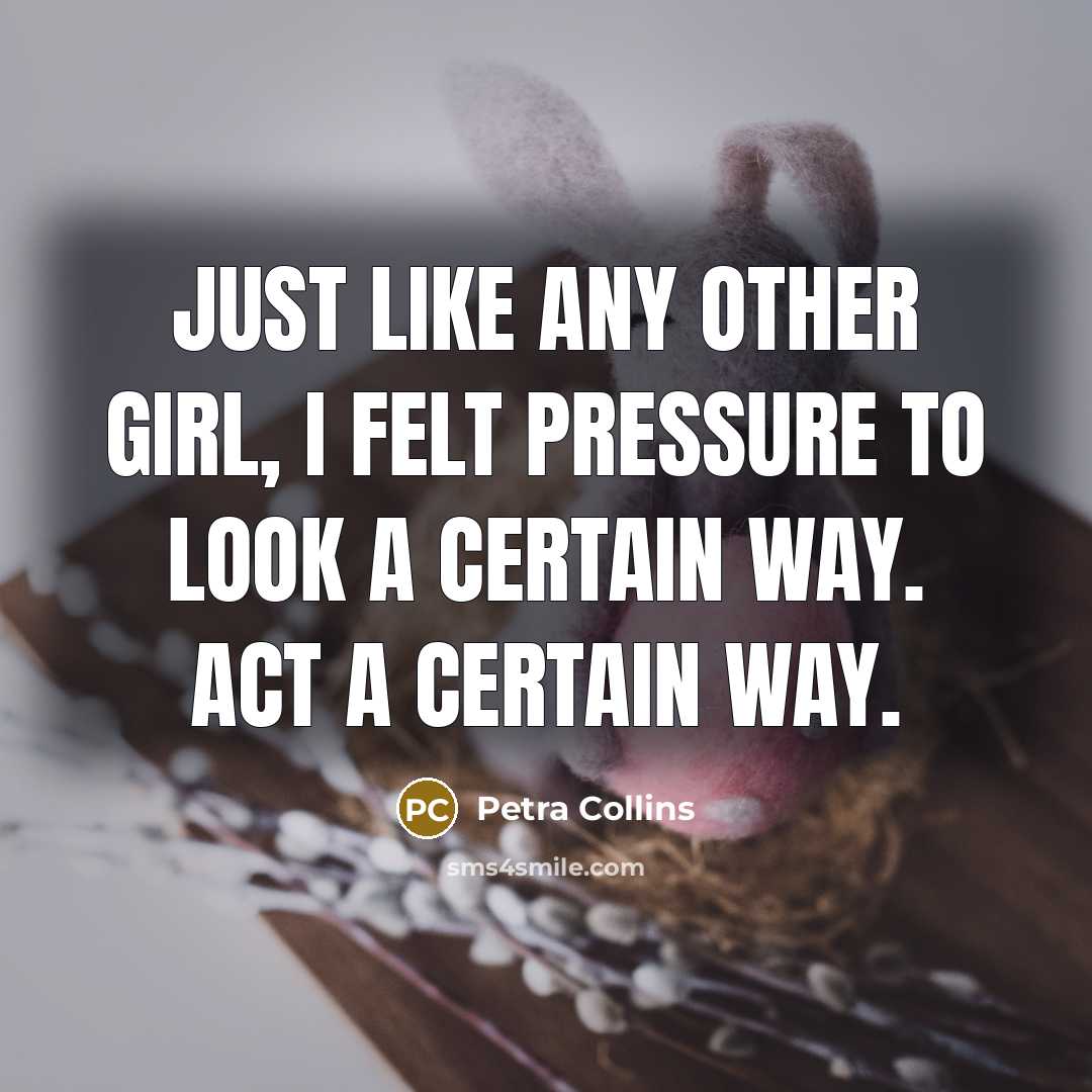 “Just like any other girl, I felt pressure to look…” quote by Petra Collins