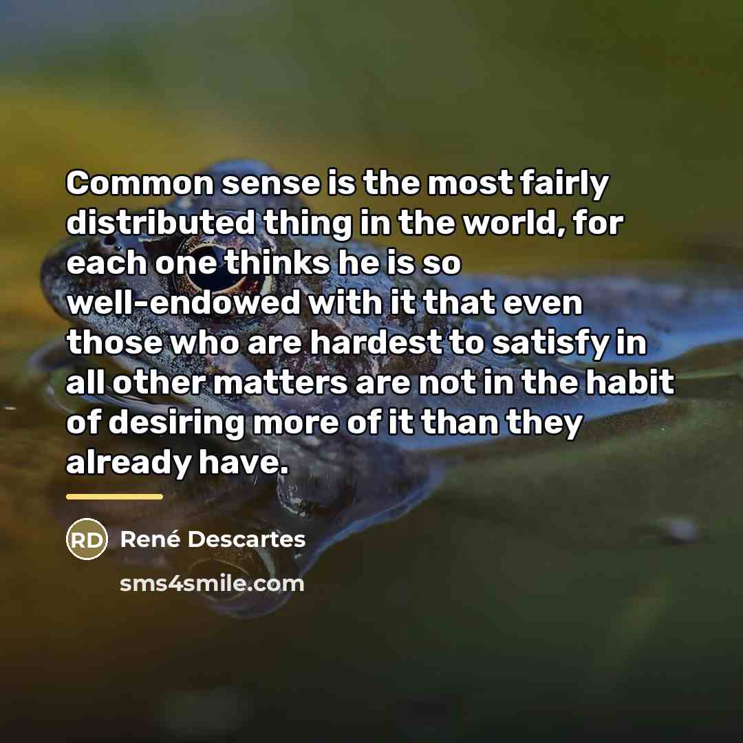 “Common sense is the most fairly distributed thing in the…” quote by Rene Descartes