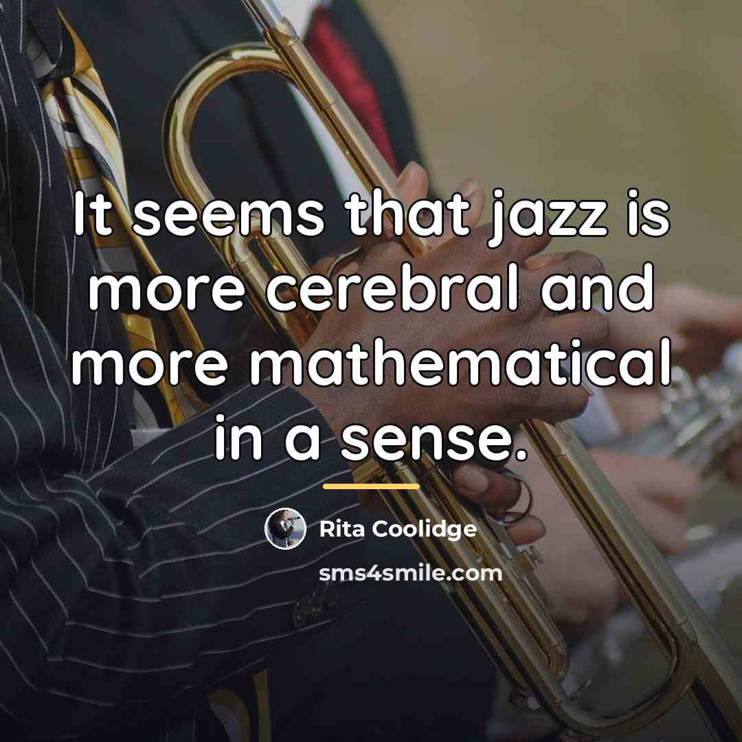 “It seems that jazz is more cerebral and more mathematical…” quote by Rita Coolidge