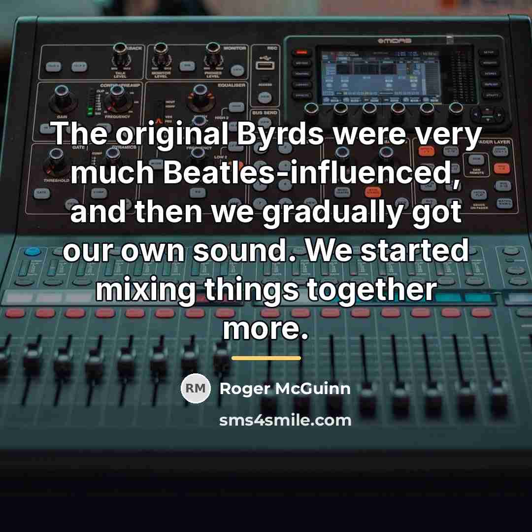 “The original Byrds were very much Beatles-influenced, and then we…” quote by Roger McGuinn